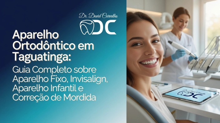Aparelho Ortodôntico em Taguatinga: Guia Completo sobre Aparelho Fixo, Invisalign, Aparelho Infantil e Correção de Mordida