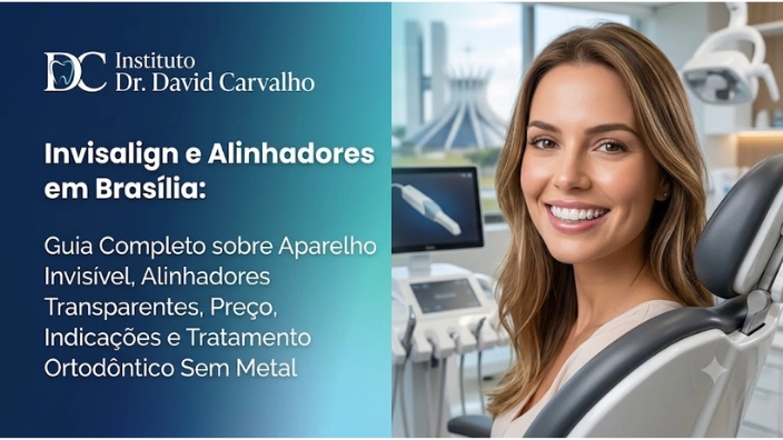 Invisalign e Alinhadores em Brasília: Guia Completo sobre Aparelho Invisível, Alinhadores Transparentes, Preço, Indicações e Tratamento Ortodôntico Sem Metal