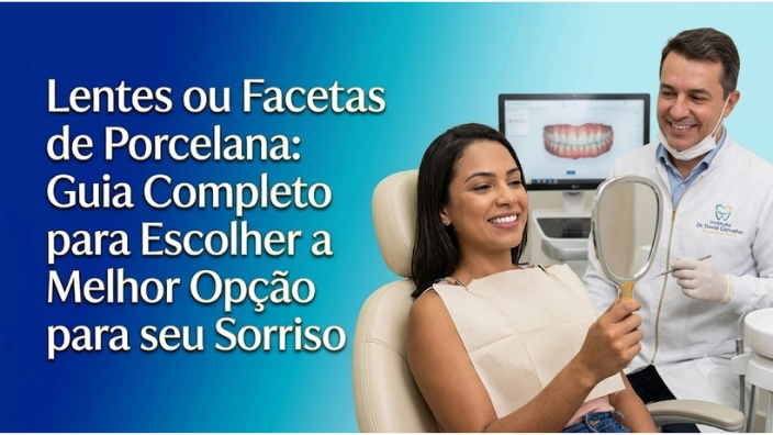 Lentes ou Facetas de Porcelana: Guia Completo para Escolher a Melhor Opção para seu Sorriso