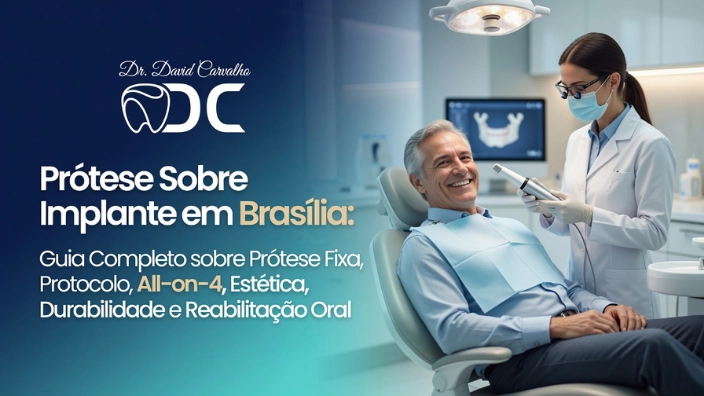 Prótese Sobre Implante em Brasília: Guia Completo sobre Prótese Fixa, Protocolo, All-on-4, Estética, Durabilidade e Reabilitação Oral