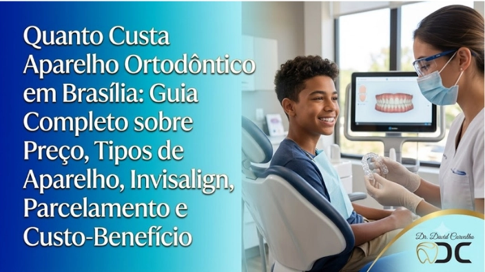 Quanto Custa Aparelho Ortodôntico em Brasília: Guia Completo sobre Preço, Tipos de Aparelho, Invisalign, Parcelamento e Custo-Benefício